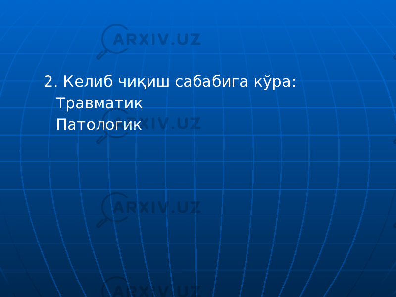 2. Келиб чиқиш сабабига кўра: Травматик Патологик 