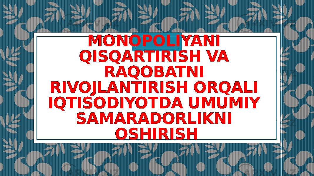 MONOPOLIYANI QISQARTIRISH VA RAQOBATNI RIVOJLANTIRISH ORQALI IQTISODIYOTDA UMUMIY SAMARADORLIKNI OSHIRISH 