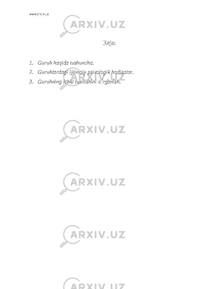 www.arxiv.uz Reja: 1. Guruh haqida tushuncha. 2. Guruhlardagi ijtimoiy psixologik hodisalar. 3. Guruhning ichki tuzilishini o`rganish. 