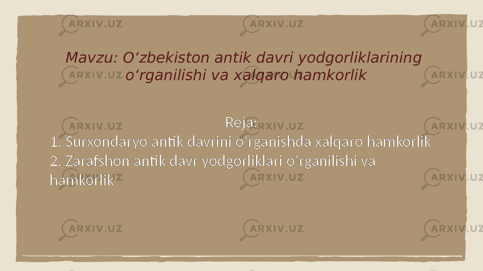Mavzu: Oʻzbekiston antik davri yodgorliklarining oʻrganilishi va xalqaro hamkorlik Reja: 1. Surxondaryo antik davrini oʻrganishda xalqaro hamkorlik 2. Zarafshon antik davr yodgorliklari oʻrganilishi va hamkorlik 