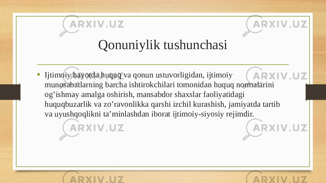 Qonuniylik tushunchasi • Ijtimoiy hayotda huquq va qonun ustuvorligidan, ijtimoiy munosabatlarning barcha ishtirokchilari tomonidan huquq normalarini og’ishmay amalga oshirish, mansabdor shaxslar faoliyatidagi huquqbuzarlik va zo’ravonlikka qarshi izchil kurashish, jamiyatda tartib va uyushqoqlikni ta’minlashdan iborat ijtimoiy-siyosiy rejimdir. 