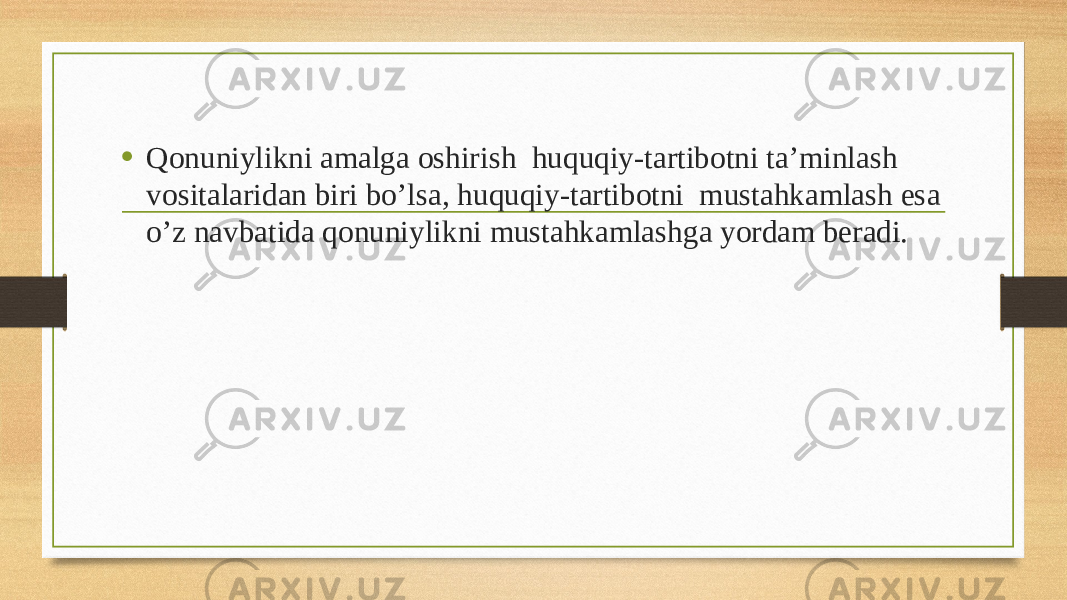 • Qonuniylikni amalga oshirish huquqiy-tartibotni ta’minlash vositalaridan biri bo’lsa, huquqiy-tartibotni mustahkamlash esa o’z navbatida qonuniylikni mustahkamlashga yordam beradi. 