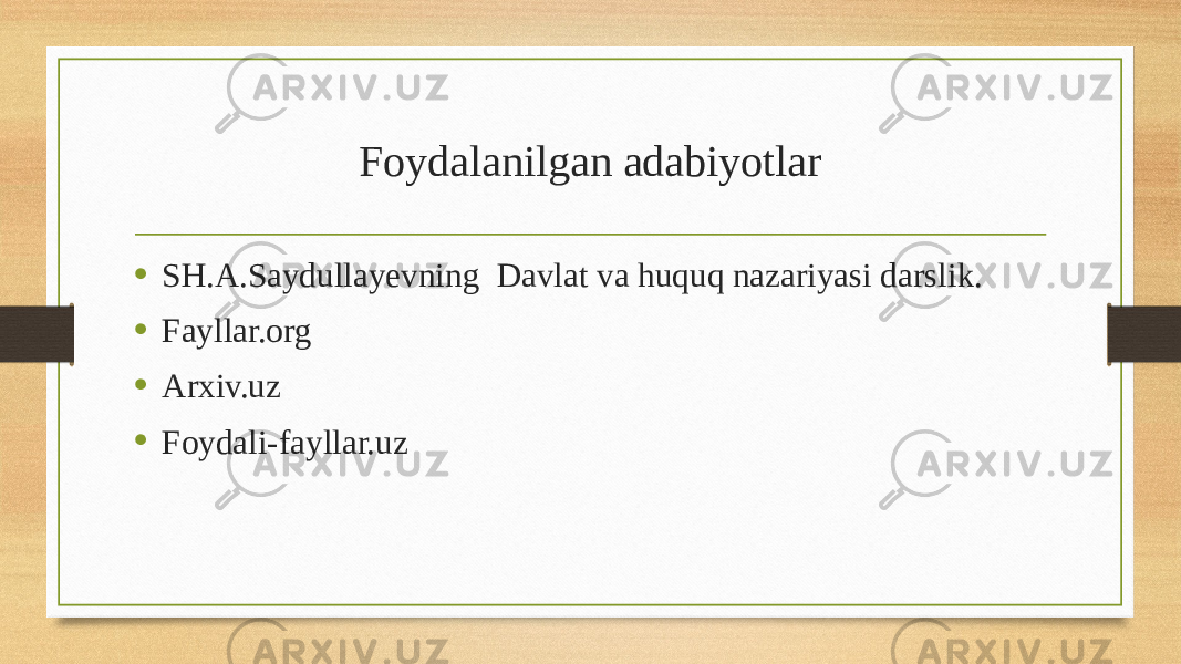 Foydalanilgan adabiyotlar • SH.A.Saydullayevning Davlat va huquq nazariyasi darslik. • Fayllar.org • Arxiv.uz • Foydali-fayllar.uz 