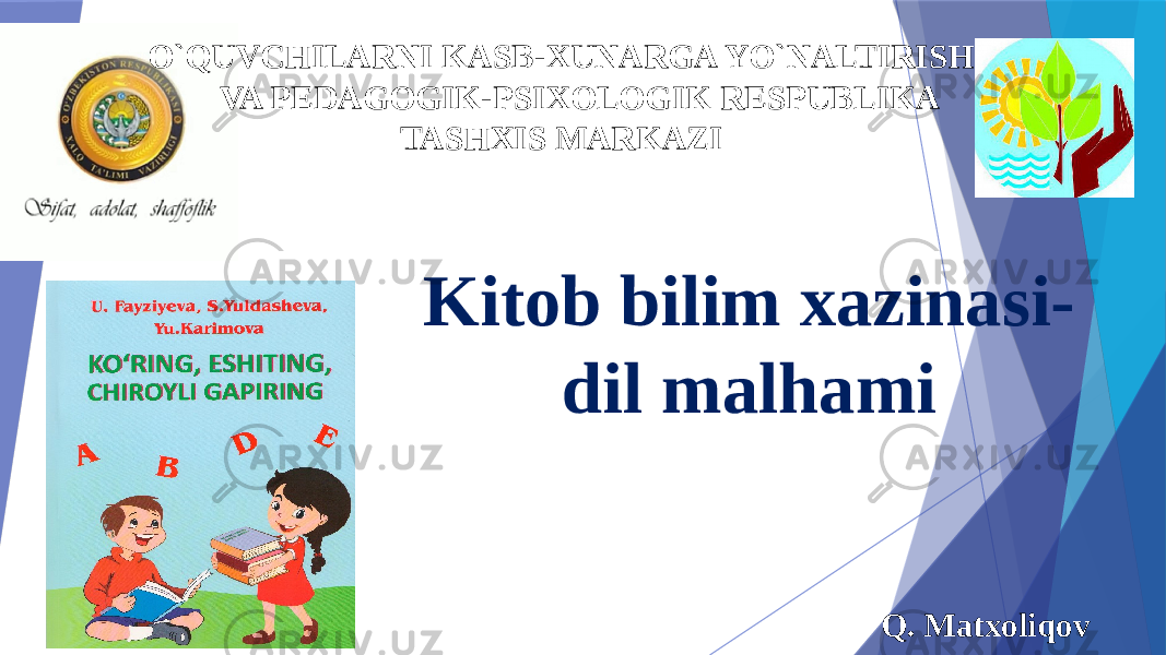 O`QUVCHILARNI KASB-XUNARGA YO`NALTIRISH VA PEDAGOGIK-PSIXOLOGIK RESPUBLIKA TASHXIS MARKAZI Kitob bilim xazinasi- dil malhami Q. Matxoliqov 