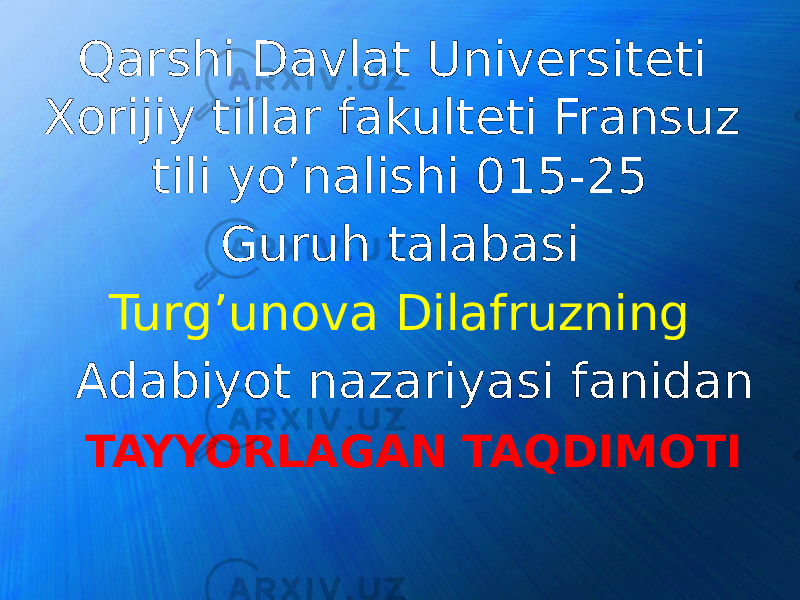 Qarshi Davlat Universiteti Xorijiy tillar fakulteti Fransuz tili yo’nalishi 015-25 Guruh talabasi Turg’unova Dilafruzning Adabiyot nazariyasi fanidan TAYYORLAGAN TAQDIMOTI 