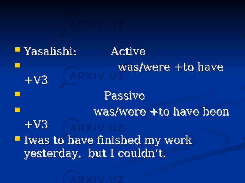  Yasalishi: ActiveYasalishi: Active  was/were +to have was/were +to have +V3+V3  Passive Passive  was/were +to have been was/were +to have been +V3+V3  Iwas to have finished my work Iwas to have finished my work yesterday, but I couldn’t.yesterday, but I couldn’t. 
