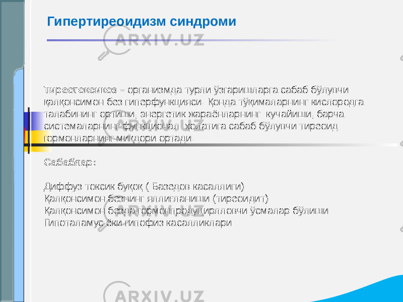 Тиреотоксикоз – организмда турли ўзгаришларга сабаб бўлувчи қалқонсимон без гиперфункцияси. Қонда тўқималарнинг кислородга талабининг ортиши, энергетик жараёнларнинг кучайиши, барча системаларнинг функционал ҳолатига сабаб бўлувчи тиреоид гормонларнинг миқдори ортади. Сабаблар: Диффуз токсик буқоқ ( Базедов касаллиги) Қалқонсимон безнинг яллиғланиши (тиреоидит) Қалқонсимон безда гормонпродуцирлловчи ўсмалар бўлиши Гипоталамус ёки гипофиз касалликлари Гипертиреоидизм синдроми 