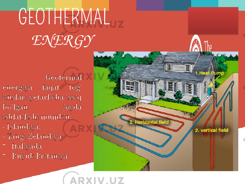  Geotermal energiya faqat tog&#39; jinslari yetarlicha issiq bo&#39;lgan joyda ishlatilishi mumkin: - Islandiya; - Yangi Zelandiya - Italiyada - Buyuk Britaniya ENERGY 