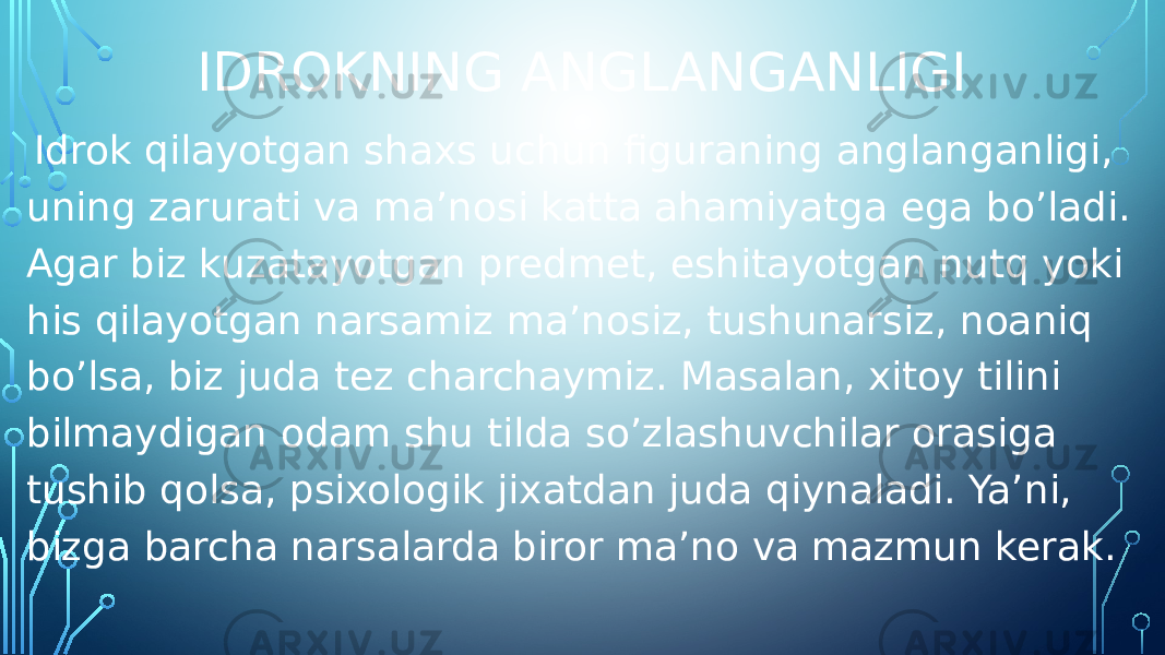 IDROKNING ANGLANGANLIGI Idrok qilayotgan shaxs uchun figuraning anglanganligi, uning zarurati va ma’nosi katta ahamiyatga ega bo’ladi. Agar biz kuzatayotgan predmet, eshitayotgan nutq yoki his qilayotgan narsamiz ma’nosiz, tushunarsiz, noaniq bo’lsa, biz juda tez charchaymiz. Masalan, xitoy tilini bilmaydigan odam shu tilda so’zlashuvchilar orasiga tushib qolsa, psixologik jixatdan juda qiynaladi. Ya’ni, bizga barcha narsalarda biror ma’no va mazmun kerak. 