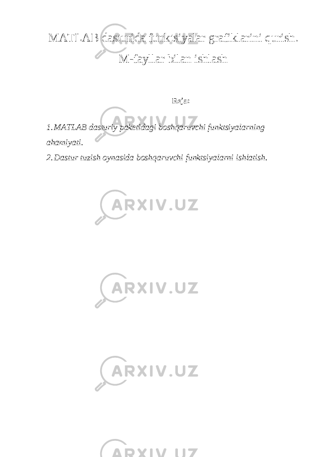 MATLAB dasturida funktsiyalar grafiklarini qurish. M-fayllar bilan ishlash Reja: 1. MATLAB dasturiy paketidagi boshqaruvchi funktsiyalarning ahamiyati. 2. Dastur tuzish oynasida boshqaruvchi funktsiyalarni ishlatish. 