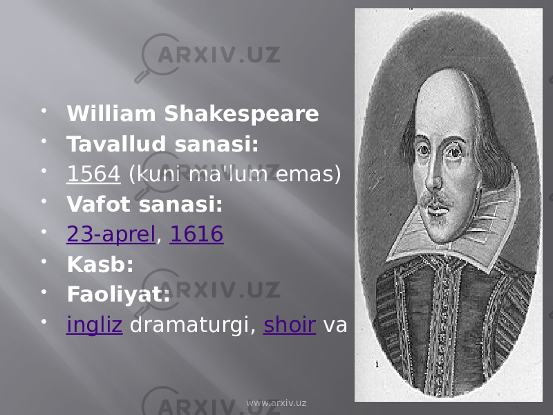  William Shakespeare  Tavallud sanasi:  1564  (kuni ma&#39;lum emas)  Vafot sanasi:  23-aprel ,  1616  Kasb:  Faoliyat:  ingliz  dramaturgi,  shoir  va aktyor www.arxiv.uz 