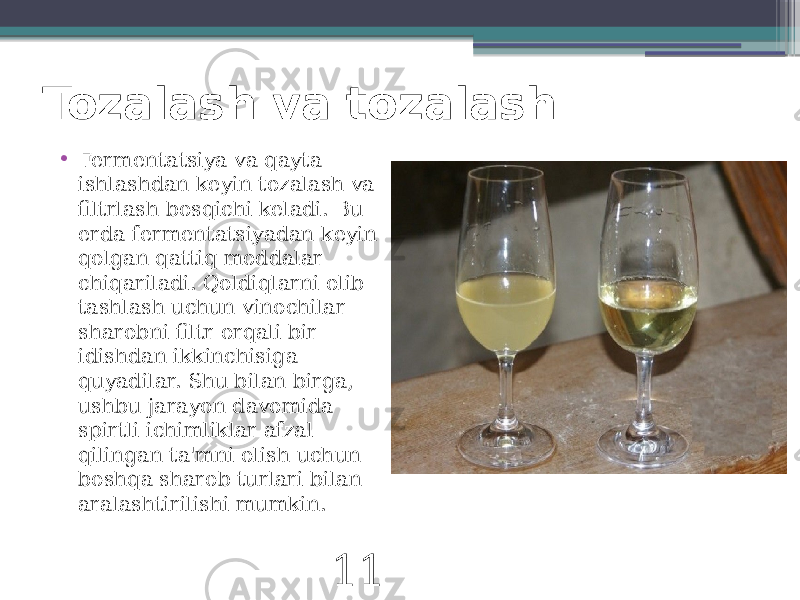 Tozalash va tozalash • Fermentatsiya va qayta ishlashdan keyin tozalash va filtrlash bosqichi keladi. Bu erda fermentatsiyadan keyin qolgan qattiq moddalar chiqariladi. Qoldiqlarni olib tashlash uchun vinochilar sharobni filtr orqali bir idishdan ikkinchisiga quyadilar. Shu bilan birga, ushbu jarayon davomida spirtli ichimliklar afzal qilingan ta&#39;mni olish uchun boshqa sharob turlari bilan aralashtirilishi mumkin. 11 