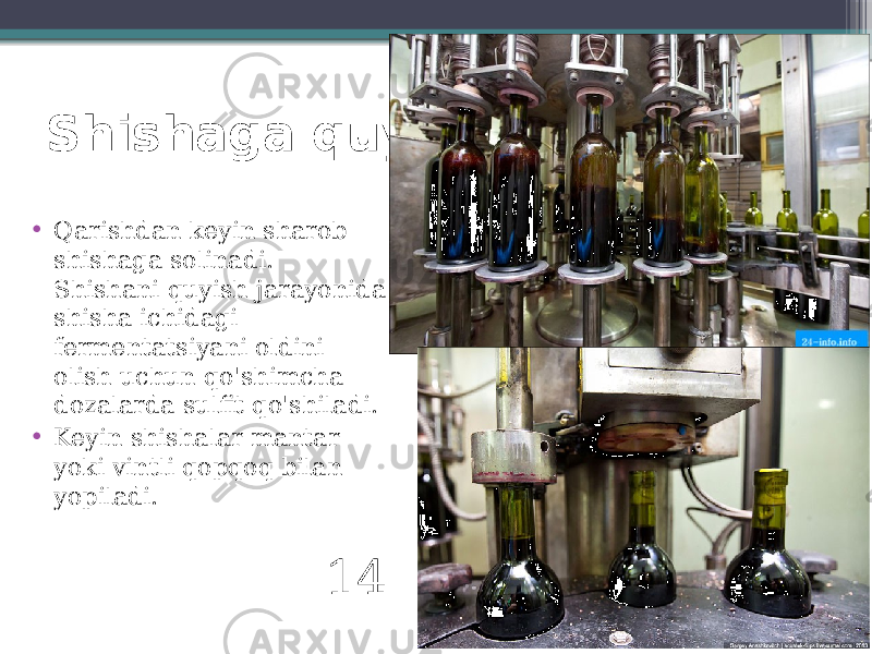 Shishaga quyish • Qarishdan keyin sharob shishaga solinadi. Shishani quyish jarayonida shisha ichidagi fermentatsiyani oldini olish uchun qo&#39;shimcha dozalarda sulfit qo&#39;shiladi. • Keyin shishalar mantar yoki vintli qopqoq bilan yopiladi. 14 