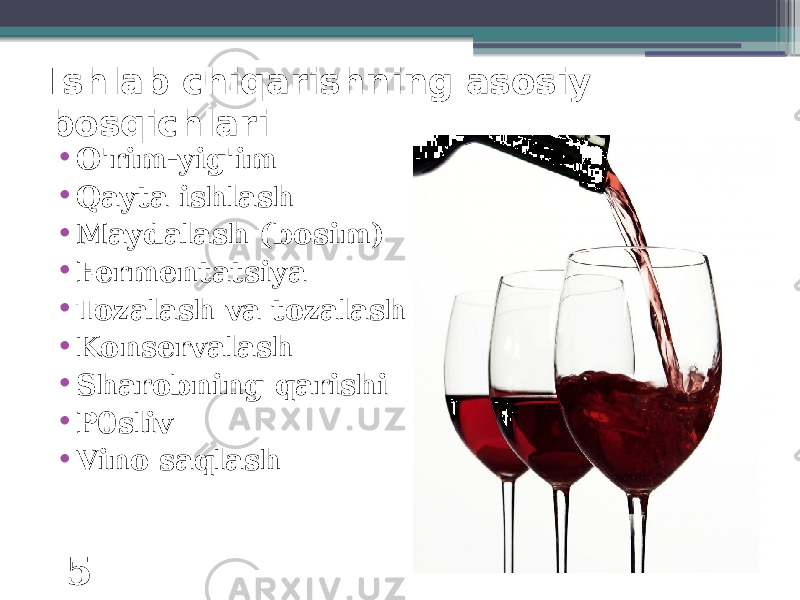 Ishlab chiqarishning asosiy bosqichlari • O&#39;rim-yig&#39;im • Qayta ishlash • Maydalash (bosim) • Fermentatsiya • Tozalash va tozalash • Konservalash • Sharobning qarishi • P0sliv • Vino saqlash 5 