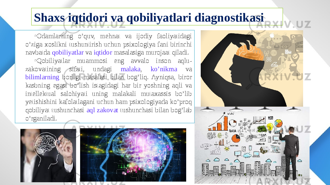 Shaxs iqtidori va qobiliyatlari diagnostikasi • Odamlarning o’quv, mehnat va ijodiy faoliyatidagi o’ziga xoslikni tushuntirish uchun psixologiya fani birinchi navbatda qobiliyatlar va iqtidor masalasiga murojaat qiladi. • Qobiliyatlar muammosi eng avvalo inson aqlu- zakovatining sifati, undagi malaka , ko’nikma va bilimlarning borligi masalasi bilan bog’liq. Ayniqsa, biror kasbning egasi bo’lish istagidagi har bir yoshning aqli va intellektual salohiyati uning malakali mutaxassis bo’lib yetishishini kafolatlagani uchun ham psixologiyada ko’proq qobiliyat tushunchasi aql zakovat tushunchasi bilan bog’lab o’rganiladi. 