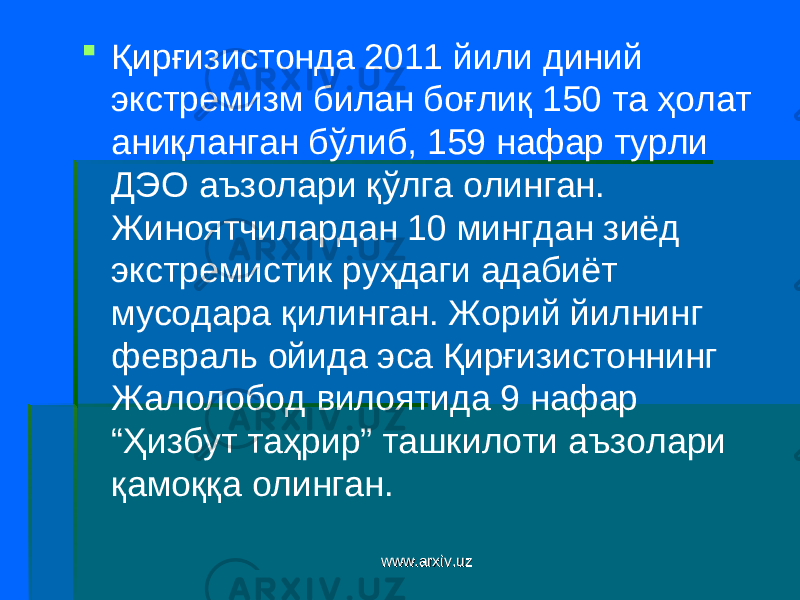  Қирғизистонда 2011 йили диний экстремизм билан боғлиқ 150 та ҳолат аниқланган бўлиб, 159 нафар турли ДЭО аъзолари қўлга олинган. Жиноятчилардан 10 мингдан зиёд экстремистик руҳдаги адабиёт мусодара қилинган. Жорий йилнинг февраль ойида эса Қирғизистоннинг Жалолобод вилоятида 9 нафар “Ҳизбут таҳрир” ташкилоти аъзолари қамоққа олинган. www.arxiv.uzwww.arxiv.uz 