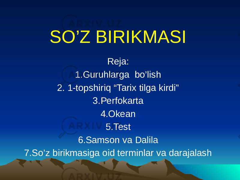 SO’Z BIRIKMASI Reja: 1.Guruhlarga bo’lish 2. 1-topshiriq “Tarix tilga kirdi” 3.Perfokarta 4.Okean 5.Test 6.Samson va Dalila 7.So’z birikmasiga oid terminlar va darajalash 