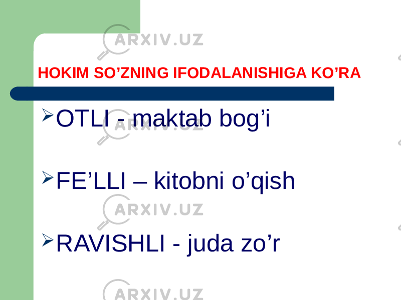 HOKIM SO’ZNING IFODALANISHIGA KO’RA  OTLI - maktab bog’i  FE’LLI – kitobni o’qish  RAVISHLI - juda zo’r 