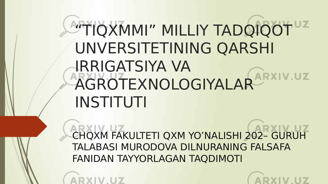 “ TIQXMMI” MILLIY TADQIQOT UNVERSITETINING QARSHI IRRIGATSIYA VA AGROTEXNOLOGIYALAR INSTITUTI CHQXM FAKULTETI QXM YO’NALISHI 202– GURUH TALABASI MURODOVA DILNURANING FALSAFA FANIDAN TAYYORLAGAN TAQDIMOTI 