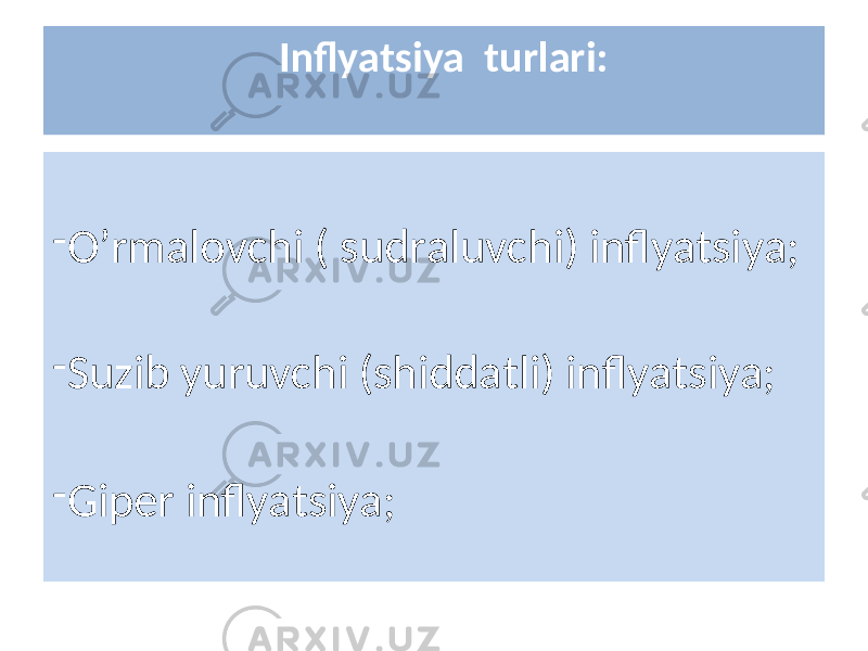 Inflyatsiya turlari: - O’rmalovchi ( sudraluvchi) inflyatsiya; - Suzib yuruvchi (shiddatli) inflyatsiya; - Giper inflyatsiya; 