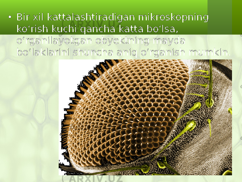 • Bir xil kattalashtiradigan mikroskopning ko‘rish kuchi qancha katta bo‘lsa, o‘rganilayotgan obyektning mayda bo‘laklarini shuncha aniq o‘rganish mumkin. 