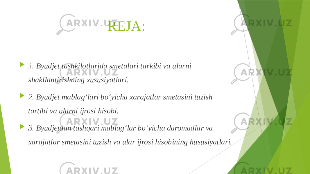 REJA:  1. Byudjet tashkilotlarida smetalari tarkibi va ularni shakllantirishning xususiyatlari.  2. Byudjet mablag‘lari bo‘yicha xarajatlar smetasini tuzish tartibi va ularni ijrosi hisobi.  3. Byudjetdan tashqari mablag‘lar bo‘yicha daromadlar va xarajatlar smetasini tuzish va ular ijrosi hisobining hususiyatlari. 