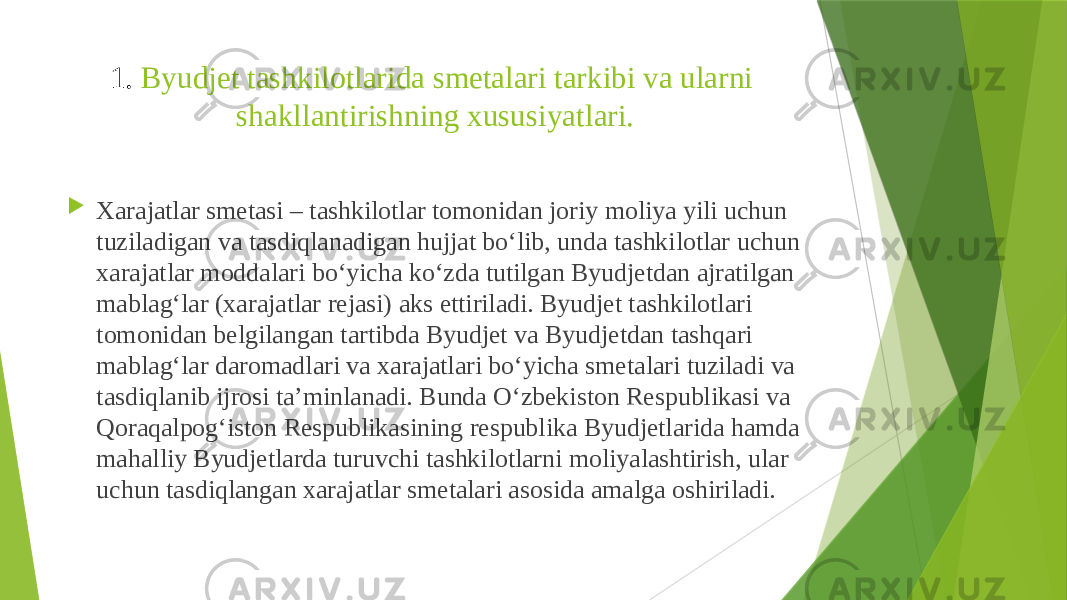 1. Byudjet tashkilotlarida smetalari tarkibi va ularni shakllantirishning xususiyatlari.  Xarajatlar smetasi – tashkilotlar tomonidan joriy moliya yili uchun tuziladigan va tasdiqlanadigan hujjat bo‘lib, unda tashkilotlar uchun xarajatlar moddalari bo‘yicha ko‘zda tutilgan Byudjetdan ajratilgan mablag‘lar (xarajatlar rejasi) aks ettiriladi. Byudjet tashkilotlari tomonidan belgilangan tartibda Byudjet va Byudjetdan tashqari mablag‘lar daromadlari va xarajatlari bo‘yicha smetalari tuziladi va tasdiqlanib ijrosi ta’minlanadi. Bunda O‘zbekiston Respublikasi va Qoraqalpog‘iston Respublikasining respublika Byudjetlarida hamda mahalliy Byudjetlarda turuvchi tashkilotlarni moliyalashtirish, ular uchun tasdiqlangan xarajatlar smetalari asosida amalga oshiriladi. 