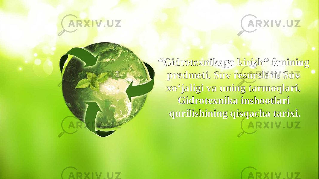 “ Gidrotexnikaga kirish” fanining predmeti. Suv resurslari. Suv xo‘jaligi va uning tarmoqlari. Gidrotexnika inshootlari qurilishining qisqacha tarixi. 