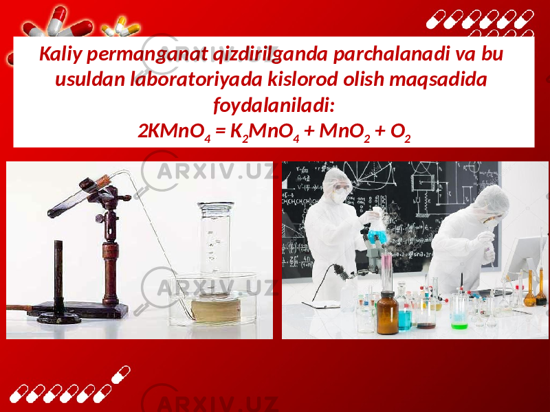 Kaliy permanganat qizdirilganda parchalanadi va bu usuldan laboratoriyada kislorod olish maqsadida foydalaniladi: 2KMnO 4 = K 2 MnO 4 + MnO 2 + O 2 