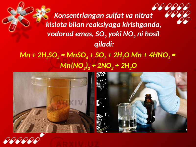 Konsentrlangan sulfat va nitrat kislota bilan reaksiyaga kirishganda, vodorod emas, SO 2 yoki NO 2 ni hosil qiladi: Mn + 2H 2 SO 4 = MnSO 4 + SO 2 + 2H 2 O Mn + 4HNO 3 = Mn(NO 3 ) 2 + 2NO 2 + 2H 2 O 