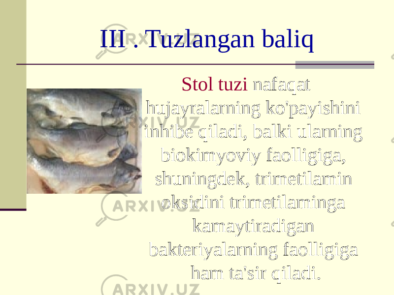 III . Tuzlangan baliq Stol tuzi nafaqat hujayralarning ko&#39;payishini inhibe qiladi, balki ularning biokimyoviy faolligiga, shuningdek, trimetilamin oksidini trimetilaminga kamaytiradigan bakteriyalarning faolligiga ham ta&#39;sir qiladi. 