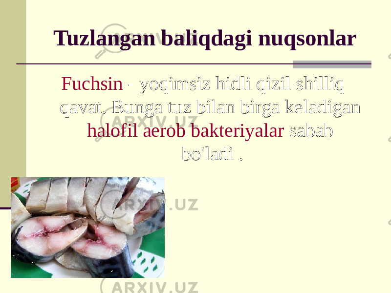 Tuzlangan baliqdagi nuqsonlar Fuchsin - yoqimsiz hidli qizil shilliq qavat. Bunga tuz bilan birga keladigan halofil aerob bakteriyalar sabab bo&#39;ladi . 