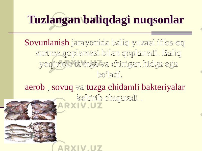 Sovunlanish jarayonida baliq yuzasi iflos-oq surtma qoplamasi bilan qoplanadi. Baliq yoqimsiz ta&#39;mga va chirigan hidga ega bo&#39;ladi. aerob , sovuq va tuzga chidamli bakteriyalar keltirib chiqaradi .Tuzlangan baliqdagi nuqsonlar 