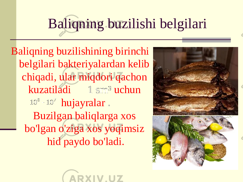 Baliqning buzilishi belgilari Baliqning buzilishining birinchi belgilari bakteriyalardan kelib chiqadi, ular miqdori qachon kuzatiladi 1 sm³ uchun hujayralar . Buzilgan baliqlarga xos bo&#39;lgan o&#39;ziga xos yoqimsiz hid paydo bo&#39;ladi.7 6 10 10  