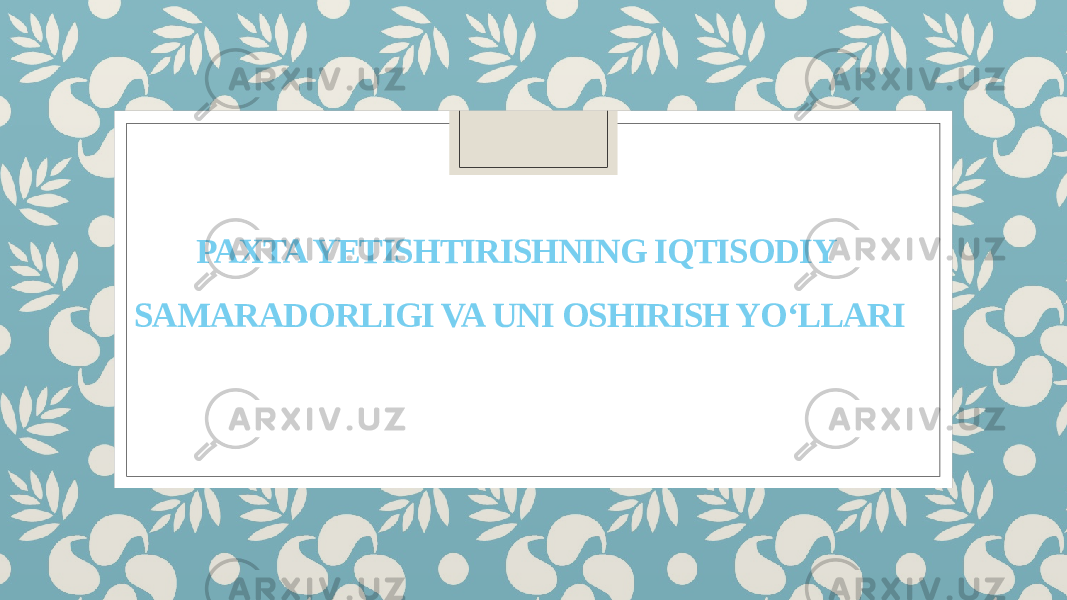 PAXTA YETISHTIRISHNING IQTISODIY SAMARADORLIGI VA UNI OSHIRISH YO‘LLARI 