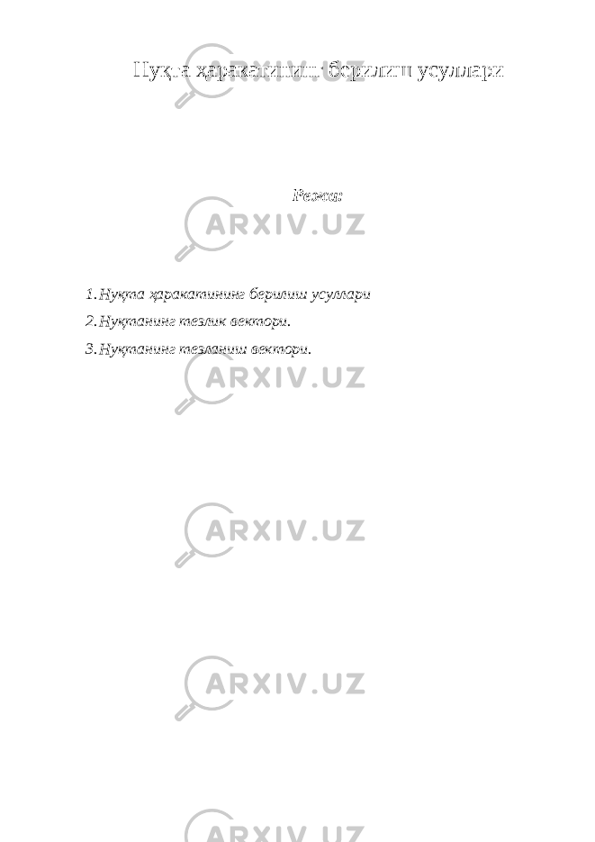 Нуқта ҳаракатининг берилиш усуллари Режа: 1. Нуқта ҳаракатининг берилиш усуллари 2. Нуқтанинг тезлик вектори. 3. Нуқтанинг тезланиш вектори. 