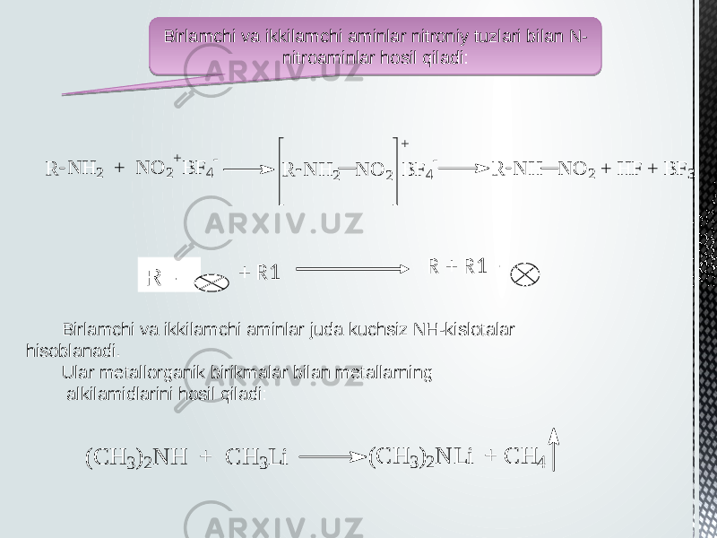 R - + R1 R + R1 -Birlamchi va ikkilamchi aminlar nitroniy tuzlari bilan N- nitroaminlar hosil qiladi:R N H 2 + N O 2 + B F 4 - R N H 2 N O 2 + B F 4 - R N H N O 2 + H F + B F 3 Birlamchi va ikkilamchi aminlar juda kuchsiz NH-kislotalar hisoblanadi. Ular metallorganik birikmalar bilan metallarning alkilamidlarini hosil qiladi: (C H 3 ) 2 N H + C H 3 L i (C H 3 ) 2 N L i + C H 4 35161A18 1716 