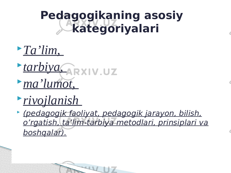  Tа’lim,  tаrbiya,  mа’lumоt,  rivоjlаnish  (pеdаgоgik fаоliyat, pеdаgоgik jаrаyon, bilish, o’rgаtish, tа’lim-tаrbiya mеtоdlаri, prinsiplаri vа bоshqаlаr). Pеdаgоgikаning аsоsiy kаtеgоriyalаri 