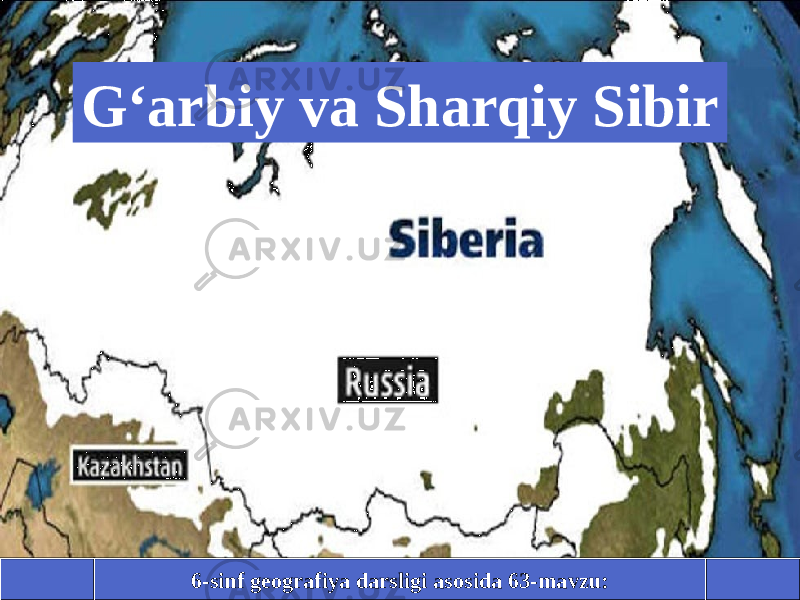 6-sinf geografiya darsligi asosida 63-mavzu:G‘arbiy va Sharqiy Sibir 