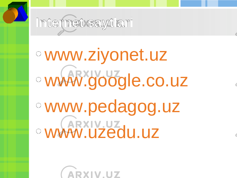 Internet saytlari • www.ziyonet.uz • www.google.co.uz • www.pedagog.uz • www.uzedu.uz 