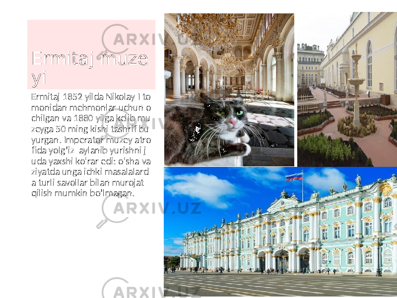 Ermitaj muze yi Ermitaj 1852 yilda Nikolay I to monidan mehmonlar uchun o chilgan va 1880 yilga kelib mu zeyga 50 ming kishi tashrif bu yurgan. Imperator muzey atro fida yolg’iz aylanib yurishni j uda yaxshi ko&#39;rar edi: o&#39;sha va ziyatda unga ichki masalalard a turli savollar bilan murojat qilish mumkin bo’lmagan. 