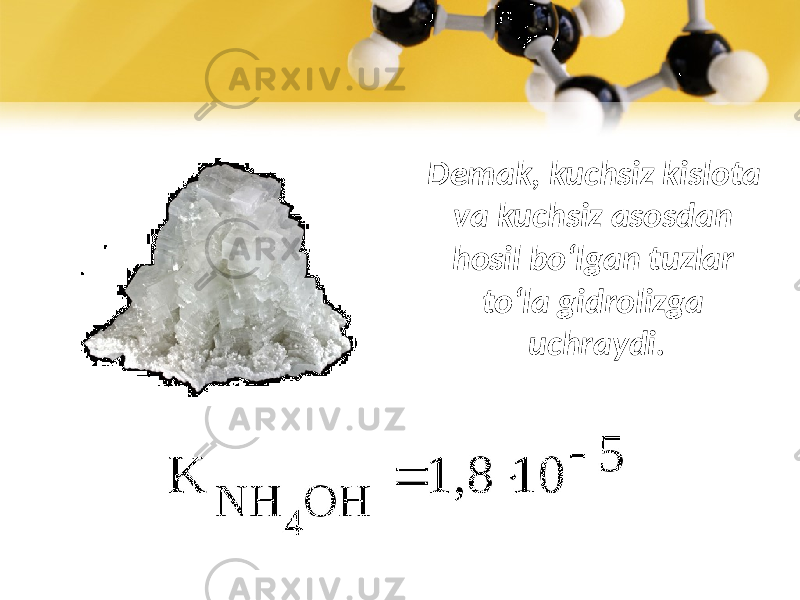 Demak, kuchsiz kislota va kuchsiz asosdan hosil bo‘lgan tuzlar to‘la gidrolizga uchraydi. 