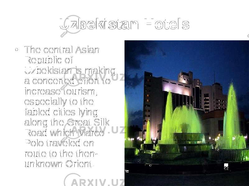 Uzbekistan Hotels • The central Asian Republic of Uzbekistan is making a concerted effort to increase tourism, especially to the fabled cities lying along the Great Silk Road which Marco Polo traveled en route to the then- unknown Orient. 