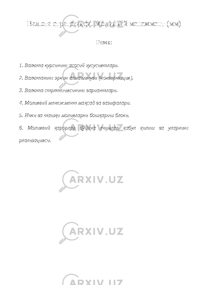 В алюта стратегияси. Молиявий менежмент (мм) Режа : 1. Валюта курсининг асосий хусусиятлари. 2. Валютанинг эркин алмашинуви (конвертация). 3. Валюта стретегиясининг вариантлари. 4. Молиявий менежмент ма қ сад ва вазифалари. 5. Ички ва таш қ и молияларни бош қ ариш блоки. 6. Молиявий қ арорлар бўйича ечимлар қ абул қ илиш ва уларнинг реализацияси. 