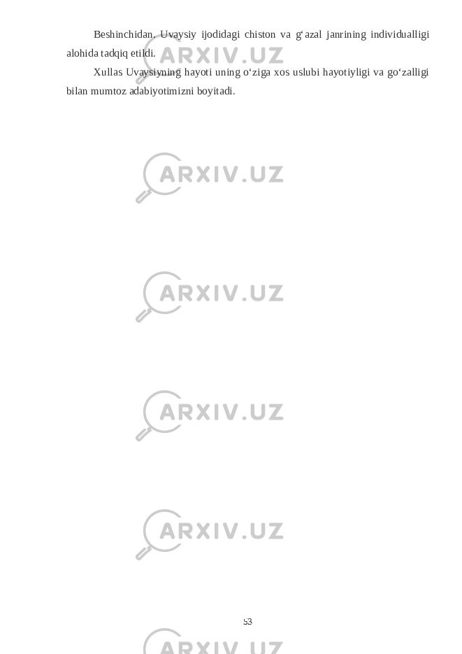 Beshinchidan. Uvaysiy ijodidagi chiston va g‘azal janrining individualligi alohida tadqiq etildi. Xullas Uvaysiyning hayoti uning о‘ziga xos uslubi hayotiyligi va gо‘zalligi bilan mumtoz adabiyotimizni boyitadi. 53 