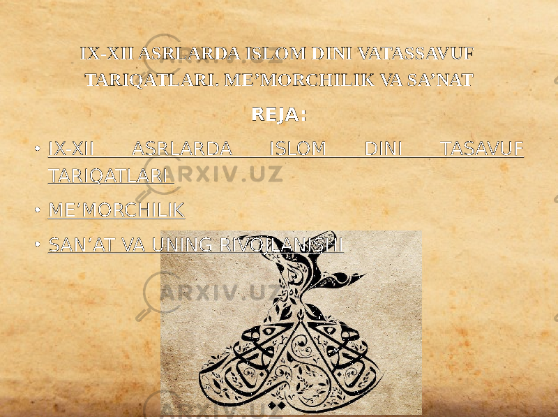 IX-XII ASRLARDA ISLOM DINI VATASSAVUF TARIQATLARI. ME’MORCHILIK VA SA’NAT REJA: • IX-XII ASRLARDA ISLOM DINI TASAVUF TARIQATLARI • ME’MORCHILIK • SAN’AT VA UNING RIVOJLANISHI 