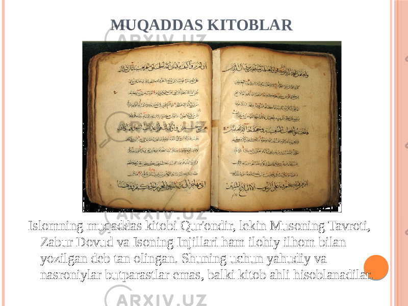 MUQADDAS KITOBLAR Islomning muqaddas kitobi Qur&#39;ondir, lekin Musoning Tavroti, Zabur Dovud va Isoning Injillari ham ilohiy ilhom bilan yozilgan deb tan olingan. Shuning uchun yahudiy va nasroniylar butparastlar emas, balki kitob ahli hisoblanadilar. 