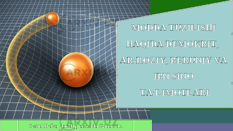 6-sinf fizika darsligi asosida 8-mavzu: MODDA TUZILISHI HAQIDA DEMOKRIT, AR-ROZIY, BERUNIY VA IBN SINO TA’LIMOTLARI 