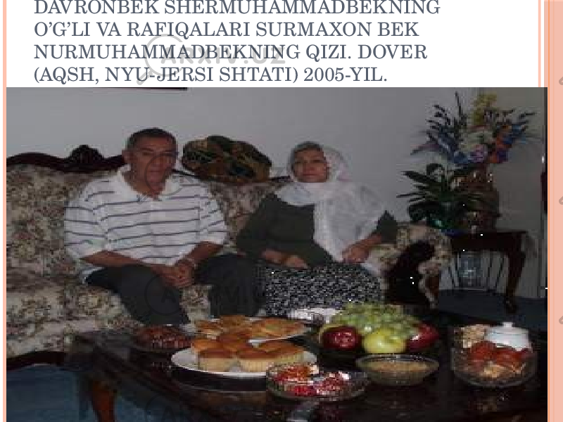 DAVRONBEK SHERMUHAMMADBEKNING O’G’LI VA RAFIQALARI SURMA XON BEK NURMUHAMMADBEKNING QIZI. DOVER (AQSH, NYU-JERSI SHTATI) 2005-YIL. 