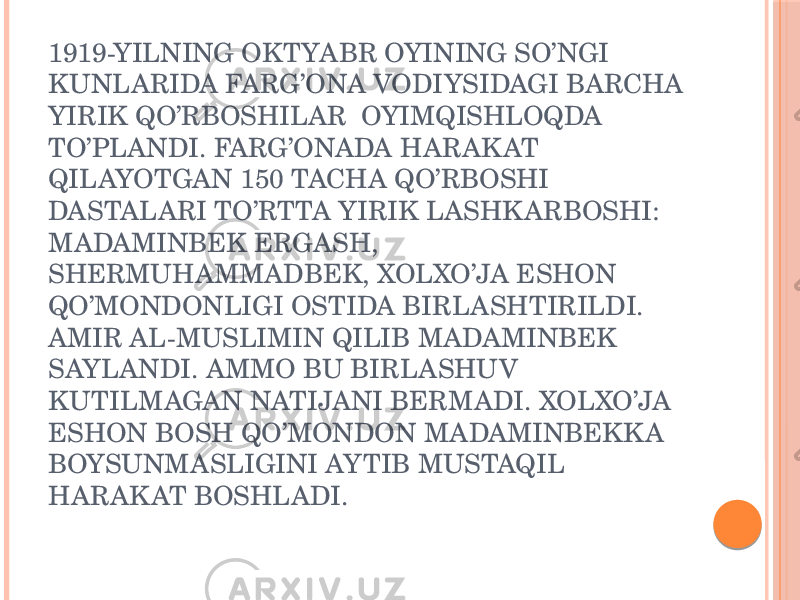 1919-YILNING OKTYABR OYINING SO’NGI KUNLARIDA FARG’ONA VODIYSIDAGI BARCHA YIRIK QO’RBOSHILAR OYIMQISHLOQDA TO’PLANDI. FARG’ONADA HARAK AT QILAYOTGAN 150 TACHA QO’RBOSHI DASTALARI TO’RTTA YIRIK LASHK ARBOSHI: MADAMINBEK ERGASH, SHERMUHAMMADBEK, XOLXO’JA ESHON QO’MONDONLIGI OSTIDA BIRLASHTIRILDI. AMIR AL-MUSLIMIN QILIB MADAMINBEK SAYLANDI. AMMO BU BIRLASHUV KUTILMAGAN NATIJANI BERMADI. XOLXO’JA ESHON BOSH QO’MONDON MADAMINBEKK A BOYSUNMASLIGINI AYTIB MUSTAQIL HARAK AT BOSHLADI. 